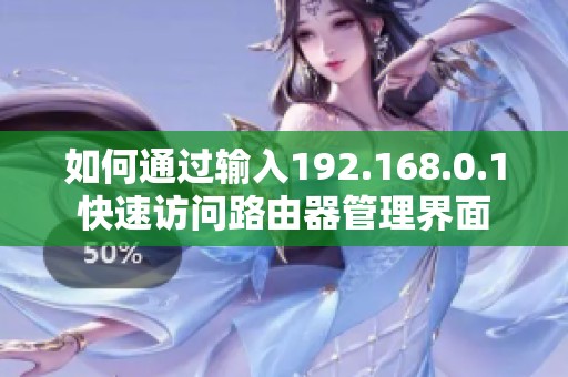 如何通过输入192.168.0.1快速访问路由器管理界面