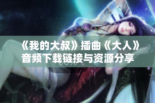 《我的大叔》插曲《大人》音频下载链接与资源分享