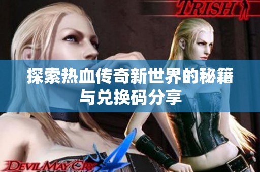 探索热血传奇新世界的秘籍与兑换码分享