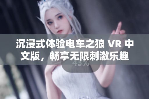 沉浸式体验电车之狼 VR 中文版，畅享无限刺激乐趣