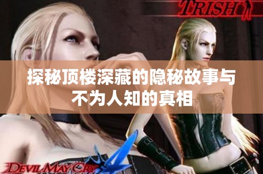 探秘顶楼深藏的隐秘故事与不为人知的真相