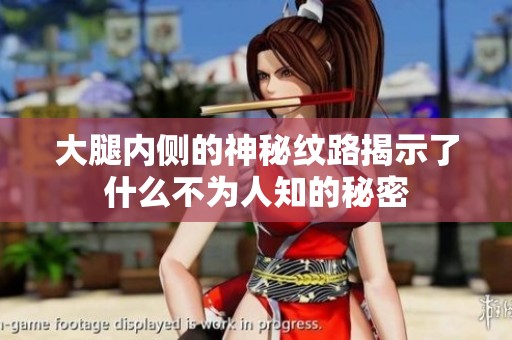 大腿内侧的神秘纹路揭示了什么不为人知的秘密