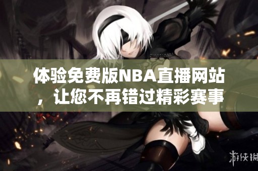 体验免费版NBA直播网站，让您不再错过精彩赛事