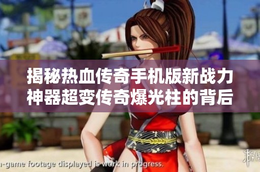 揭秘热血传奇手机版新战力神器超变传奇爆光柱的背后秘密