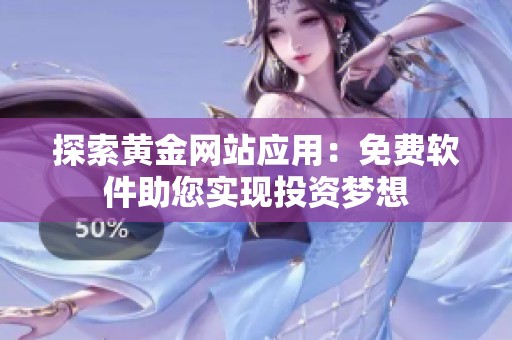 探索黄金网站应用：免费软件助您实现投资梦想