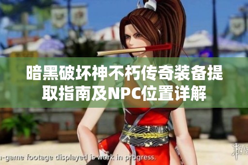 暗黑破坏神不朽传奇装备提取指南及NPC位置详解