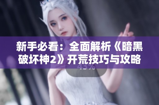 新手必看：全面解析《暗黑破坏神2》开荒技巧与攻略