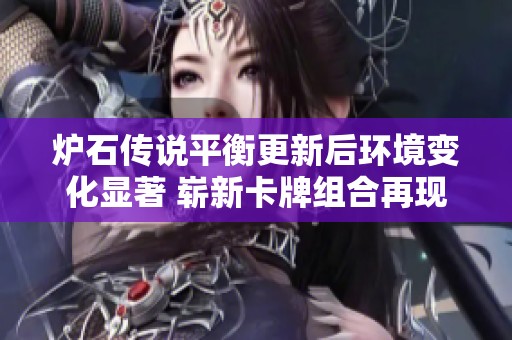 炉石传说平衡更新后环境变化显著 崭新卡牌组合再现辉煌