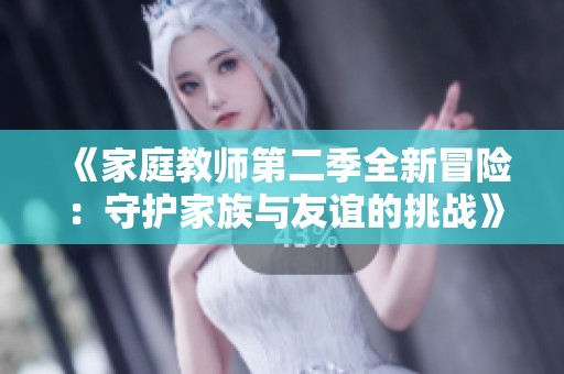 《家庭教师第二季全新冒险：守护家族与友谊的挑战》
