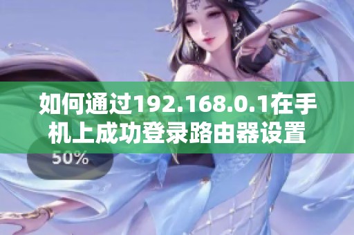 如何通过192.168.0.1在手机上成功登录路由器设置