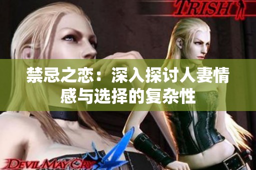禁忌之恋：深入探讨人妻情感与选择的复杂性