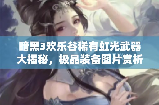 暗黑3欢乐谷稀有虹光武器大揭秘，极品装备图片赏析