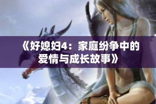 《好媳妇4：家庭纷争中的爱情与成长故事》