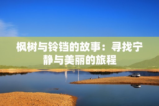枫树与铃铛的故事：寻找宁静与美丽的旅程