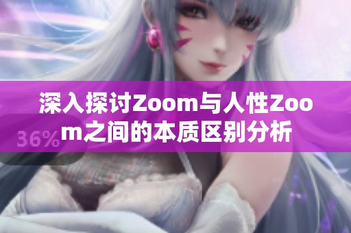 深入探讨Zoom与人性Zoom之间的本质区别分析