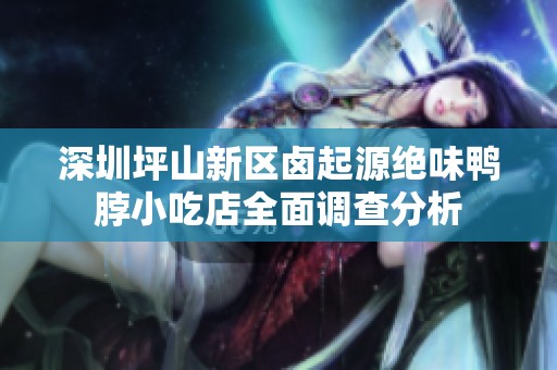 深圳坪山新区卤起源绝味鸭脖小吃店全面调查分析