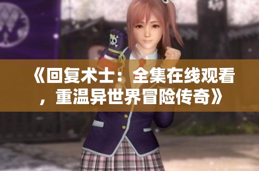 《回复术士：全集在线观看，重温异世界冒险传奇》
