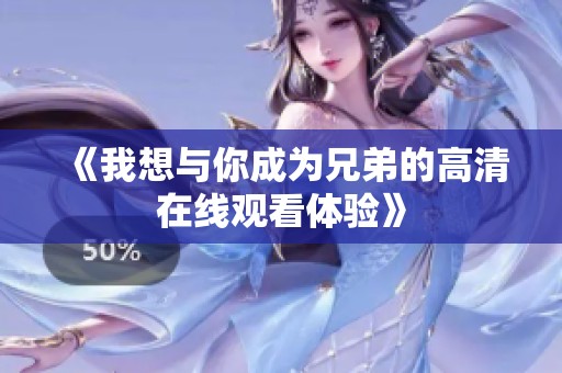 《我想与你成为兄弟的高清在线观看体验》