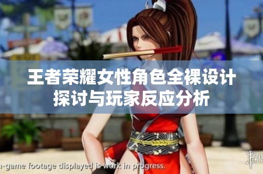 王者荣耀女性角色全裸设计探讨与玩家反应分析