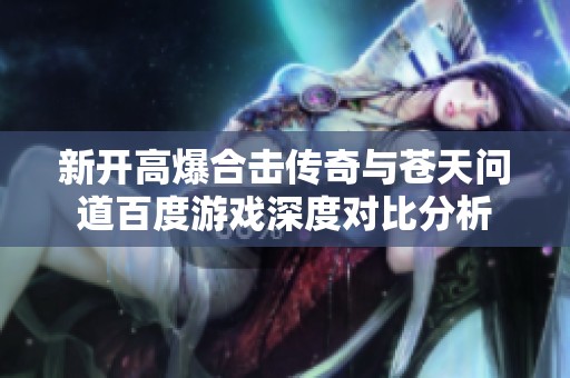新开高爆合击传奇与苍天问道百度游戏深度对比分析