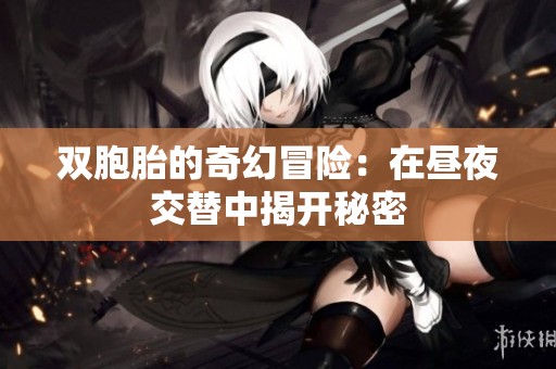 双胞胎的奇幻冒险：在昼夜交替中揭开秘密