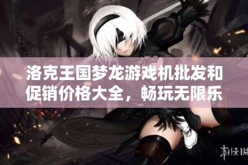 洛克王国梦龙游戏机批发和促销价格大全，畅玩无限乐趣