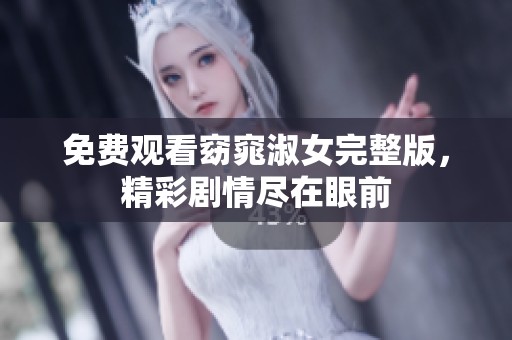 免费观看窈窕淑女完整版，精彩剧情尽在眼前