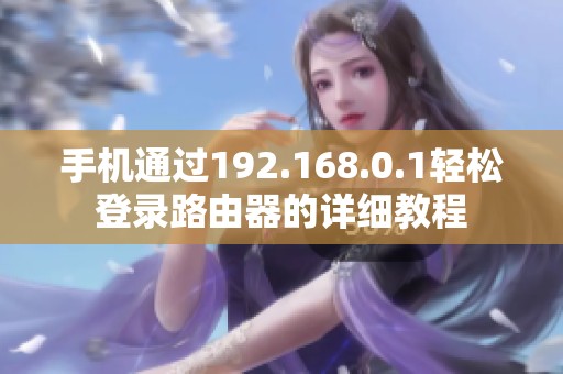 手机通过192.168.0.1轻松登录路由器的详细教程