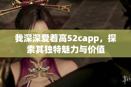 我深深爱着高52capp，探索其独特魅力与价值