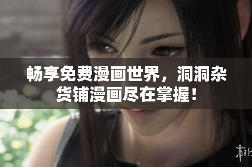 畅享免费漫画世界，洞洞杂货铺漫画尽在掌握！