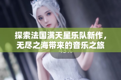 探索法国满天星乐队新作，无尽之海带来的音乐之旅
