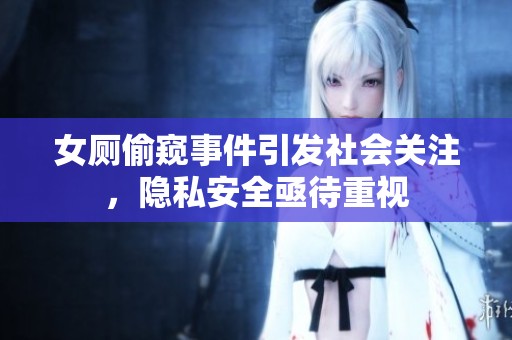女厕偷窥事件引发社会关注，隐私安全亟待重视