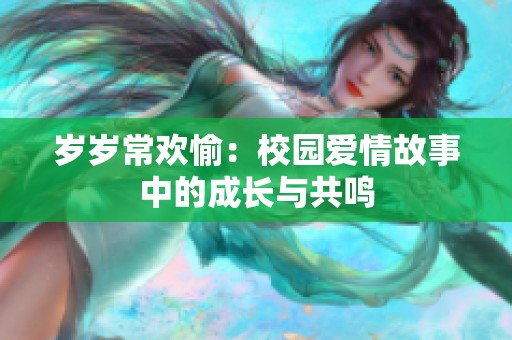 岁岁常欢愉：校园爱情故事中的成长与共鸣