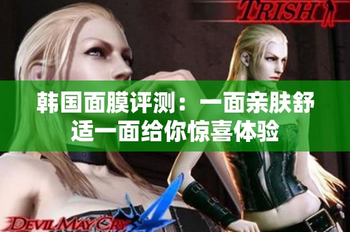 韩国面膜评测：一面亲肤舒适一面给你惊喜体验