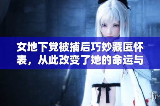女地下党被捕后巧妙藏匿怀表，从此改变了她的命运与故事的走向