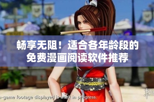畅享无阻！适合各年龄段的免费漫画阅读软件推荐