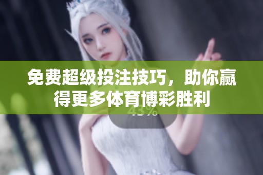 免费超级投注技巧，助你赢得更多体育博彩胜利