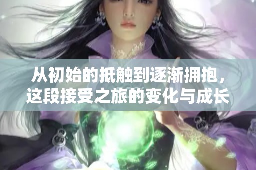 从初始的抵触到逐渐拥抱，这段接受之旅的变化与成长