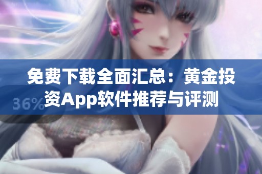 免费下载全面汇总：黄金投资App软件推荐与评测