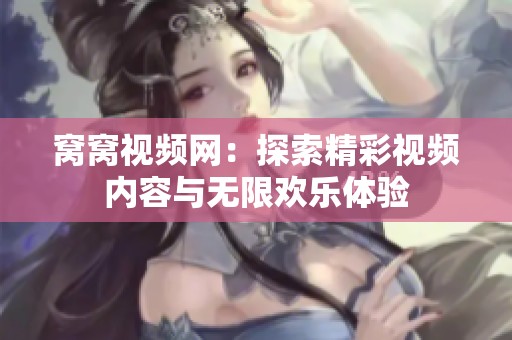 窝窝视频网：探索精彩视频内容与无限欢乐体验