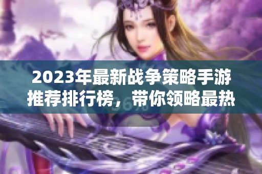 2023年最新战争策略手游推荐排行榜，带你领略最热血的战场对决