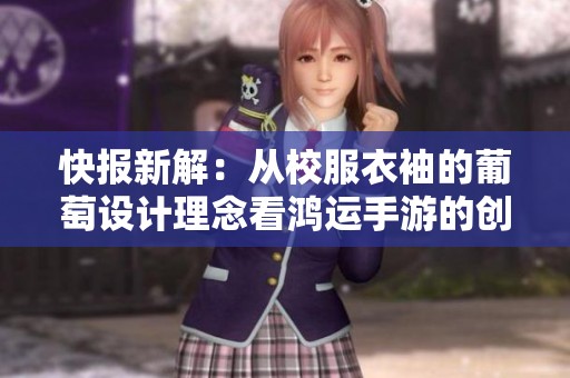 快报新解：从校服衣袖的葡萄设计理念看鸿运手游的创意与创新之路