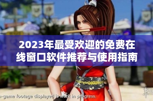 2023年最受欢迎的免费在线窗口软件推荐与使用指南