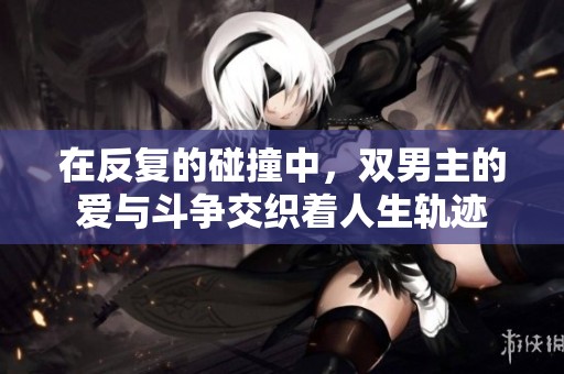 在反复的碰撞中，双男主的爱与斗争交织着人生轨迹