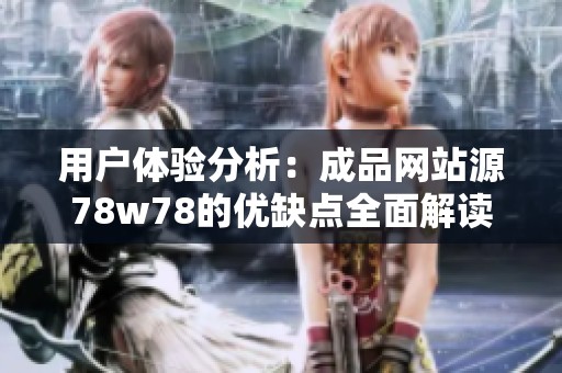 用户体验分析：成品网站源78w78的优缺点全面解读