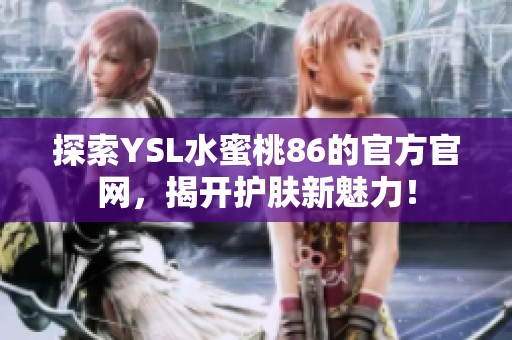 探索YSL水蜜桃86的官方官网，揭开护肤新魅力！