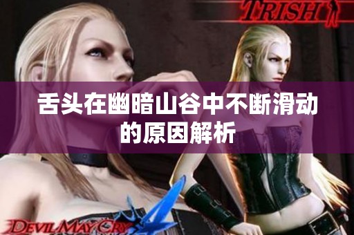 舌头在幽暗山谷中不断滑动的原因解析