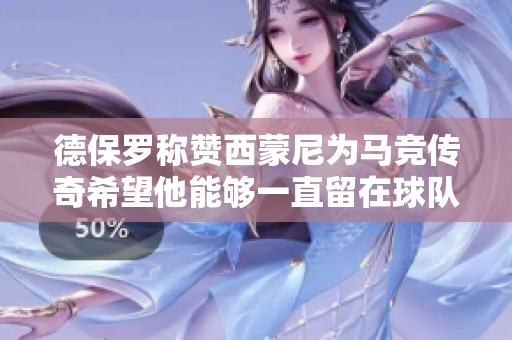 德保罗称赞西蒙尼为马竞传奇希望他能够一直留在球队直到自己决定离开