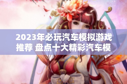 2023年必玩汽车模拟游戏推荐 盘点十大精彩汽车模拟游戏大全