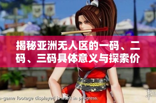 揭秘亚洲无人区的一码、二码、三码具体意义与探索价值
